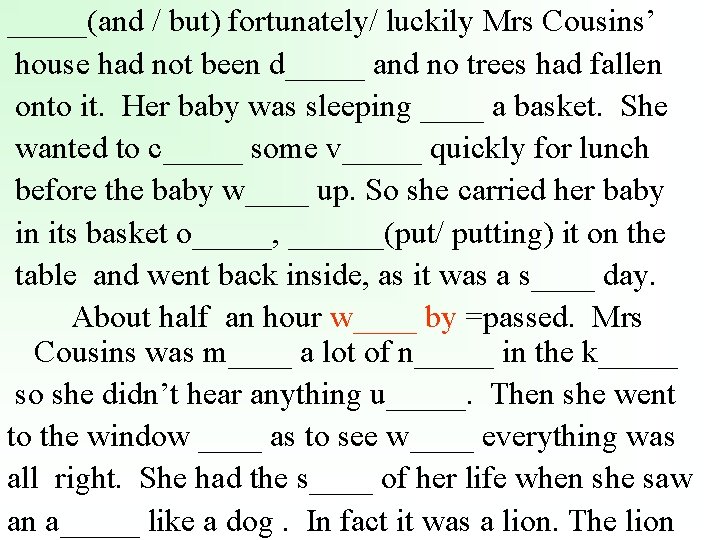 _____(and / but) fortunately/ luckily Mrs Cousins’ house had not been d_____ and no