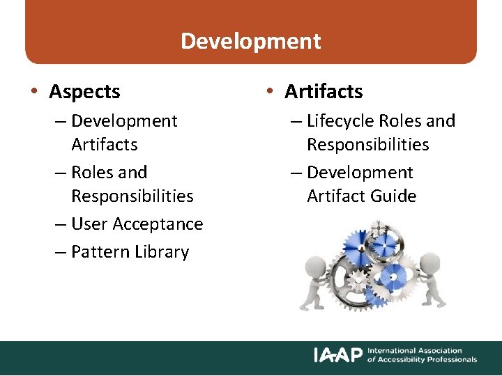 Development • Aspects – Development Artifacts – Roles and Responsibilities – User Acceptance –