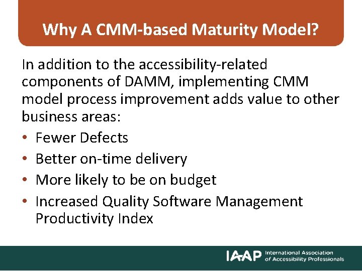 Why A CMM-based Maturity Model? In addition to the accessibility-related components of DAMM, implementing