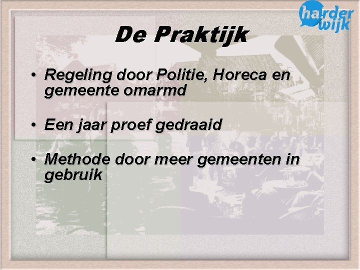 De Praktijk • Regeling door Politie, Horeca en gemeente omarmd • Een jaar proef
