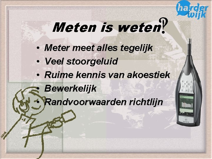 ? Meten is weten! • • • Meter meet alles tegelijk Veel stoorgeluid Ruime