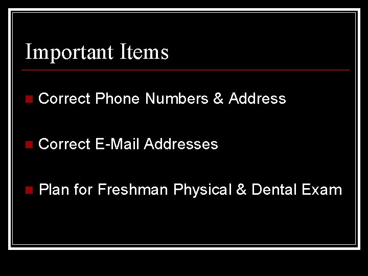 Important Items n Correct Phone Numbers & Address n Correct E-Mail Addresses n Plan