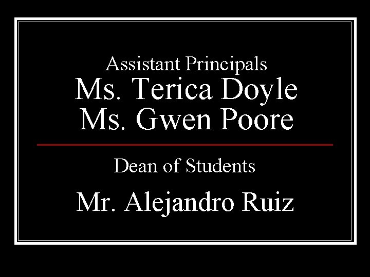 Assistant Principals Ms. Terica Doyle Ms. Gwen Poore Dean of Students Mr. Alejandro Ruiz