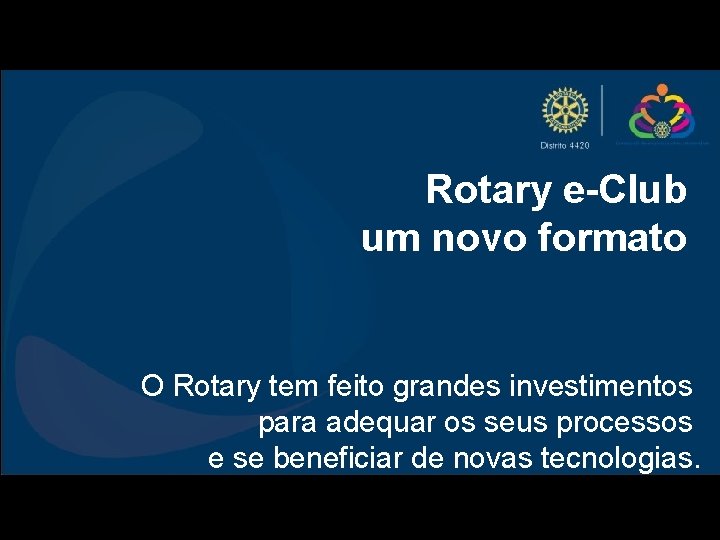 Rotary e-Club um novo formato O Rotary tem feito grandes investimentos para adequar os