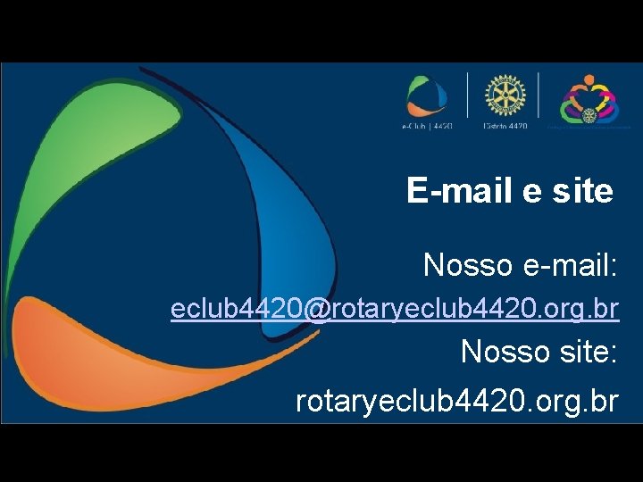 E-mail e site Nosso e-mail: eclub 4420@rotaryeclub 4420. org. br Nosso site: rotaryeclub 4420.