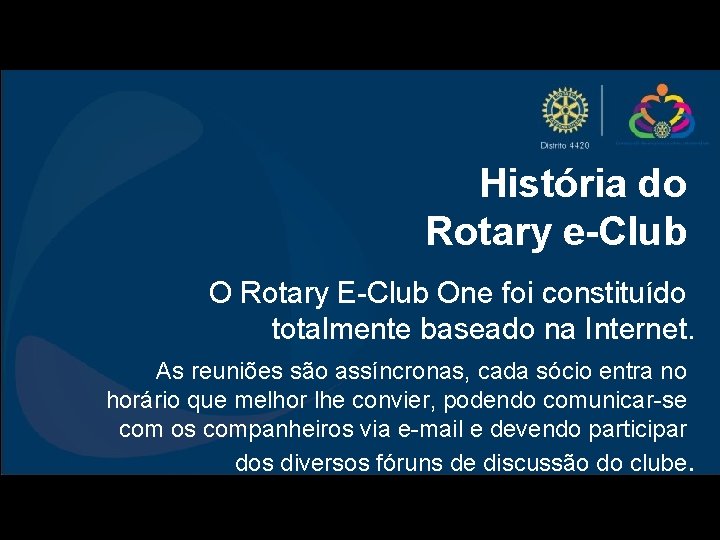 História do Rotary e-Club O Rotary E-Club One foi constituído totalmente baseado na Internet.