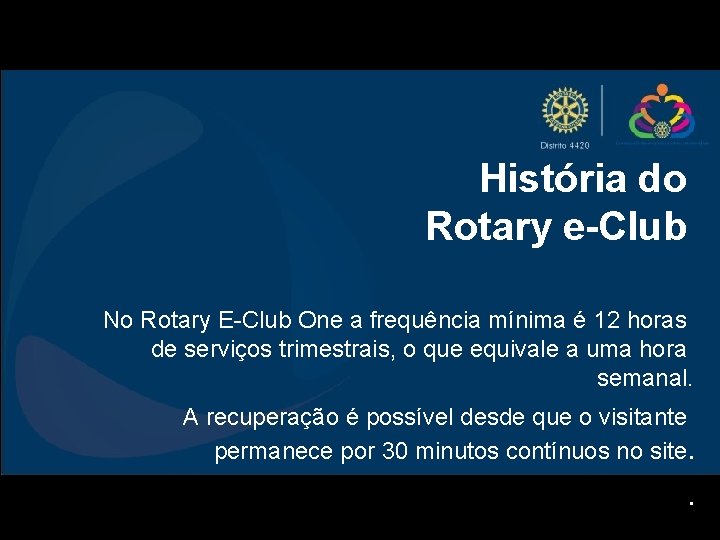 História do Rotary e-Club No Rotary E-Club One a frequência mínima é 12 horas