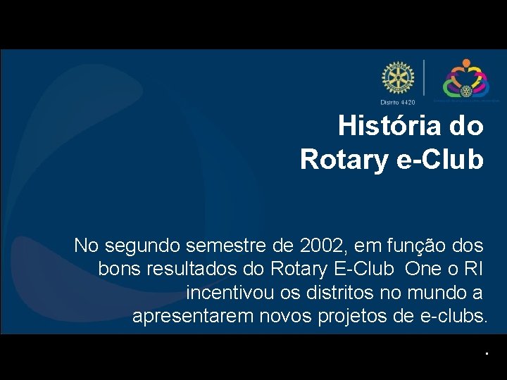 História do Rotary e-Club No segundo semestre de 2002, em função dos bons resultados