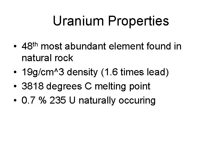 Uranium Properties • 48 th most abundant element found in natural rock • 19