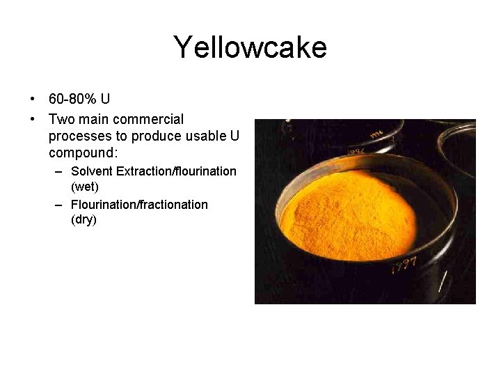 Yellowcake • 60 -80% U • Two main commercial processes to produce usable U