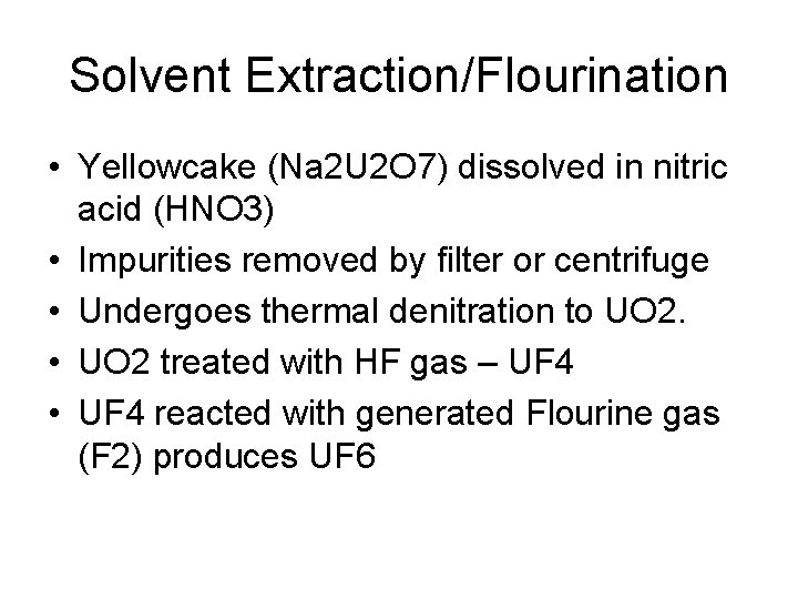 Solvent Extraction/Flourination • Yellowcake (Na 2 U 2 O 7) dissolved in nitric acid