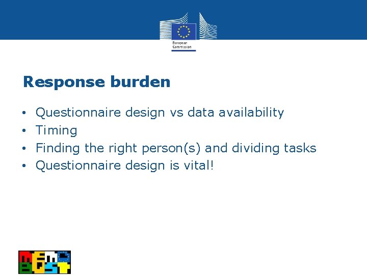 Response burden • • Questionnaire design vs data availability Timing Finding the right person(s)