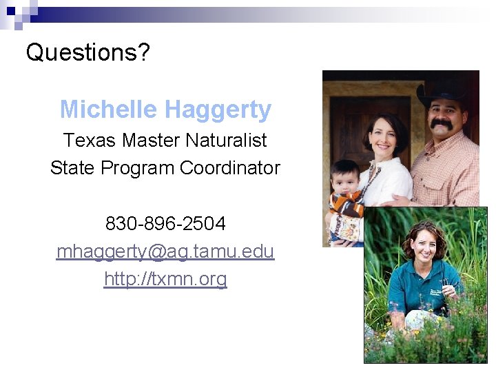 Questions? Michelle Haggerty Texas Master Naturalist State Program Coordinator 830 -896 -2504 mhaggerty@ag. tamu.