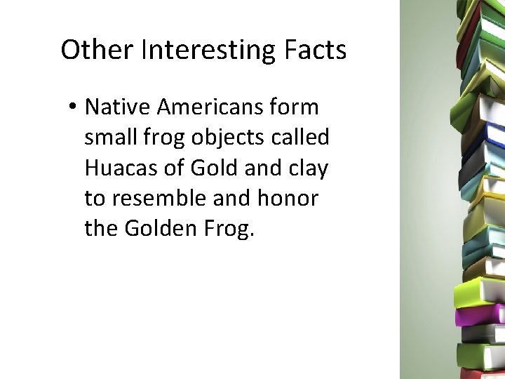 Other Interesting Facts • Native Americans form small frog objects called Huacas of Gold