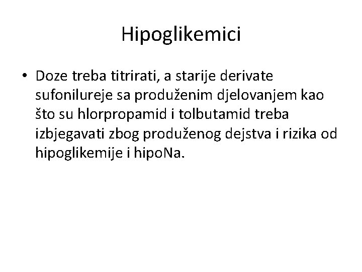 Hipoglikemici • Doze treba titrirati, a starije derivate sufonilureje sa produženim djelovanjem kao što