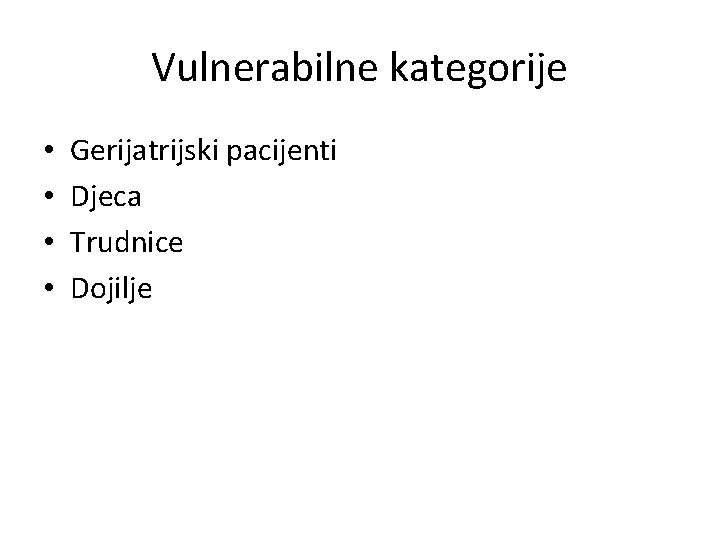 Vulnerabilne kategorije • • Gerijatrijski pacijenti Djeca Trudnice Dojilje 