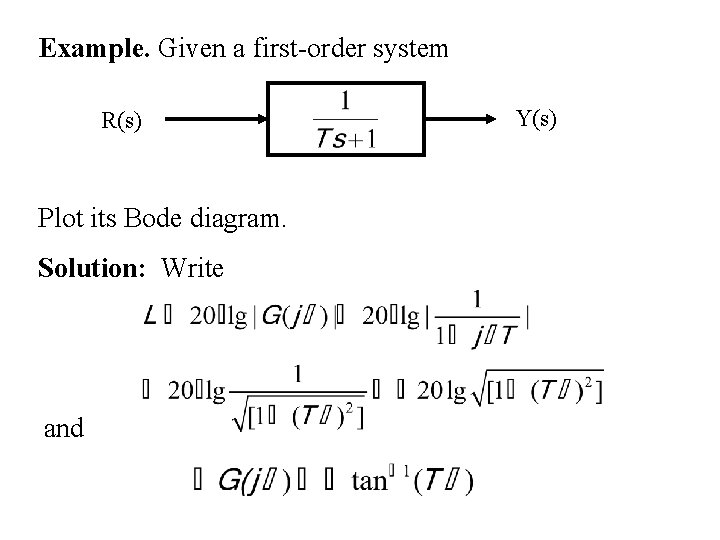 Example. Given a first-order system R(s) Plot its Bode diagram. Solution: Write and Y(s)