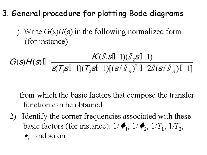 3. General procedure for plotting Bode diagrams 1). Write G(s)H(s) in the following normalized