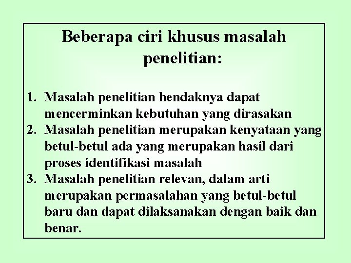 Beberapa ciri khusus masalah penelitian: 1. Masalah penelitian hendaknya dapat mencerminkan kebutuhan yang dirasakan