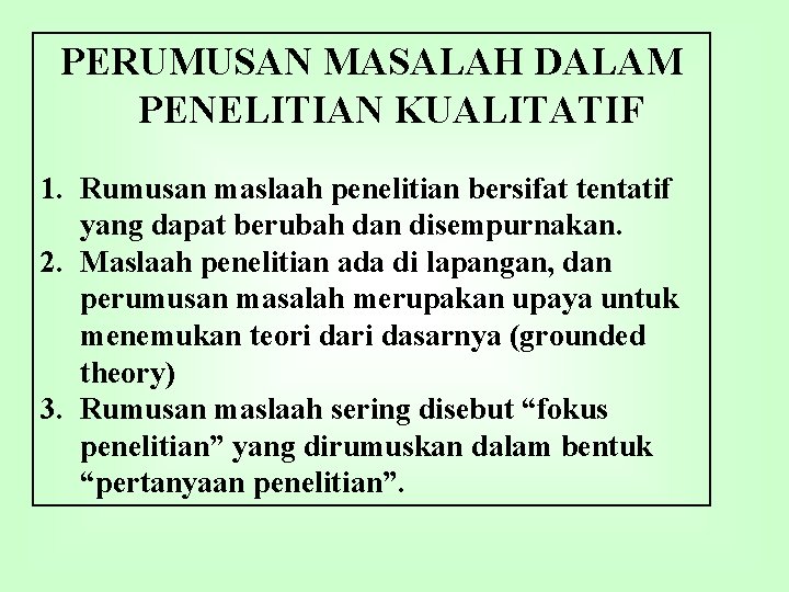 PERUMUSAN MASALAH DALAM PENELITIAN KUALITATIF 1. Rumusan maslaah penelitian bersifat tentatif yang dapat berubah