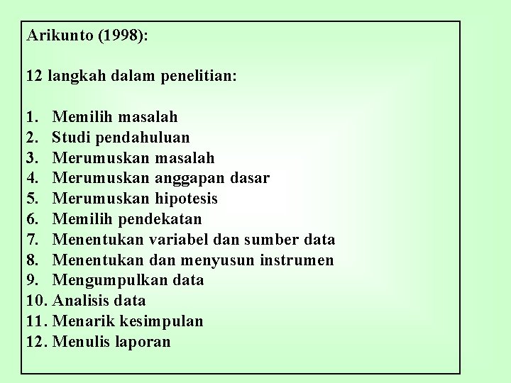 Arikunto (1998): 12 langkah dalam penelitian: 1. Memilih masalah 2. Studi pendahuluan 3. Merumuskan