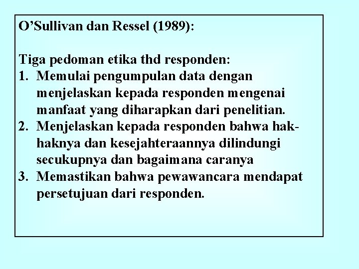 O’Sullivan dan Ressel (1989): Tiga pedoman etika thd responden: 1. Memulai pengumpulan data dengan