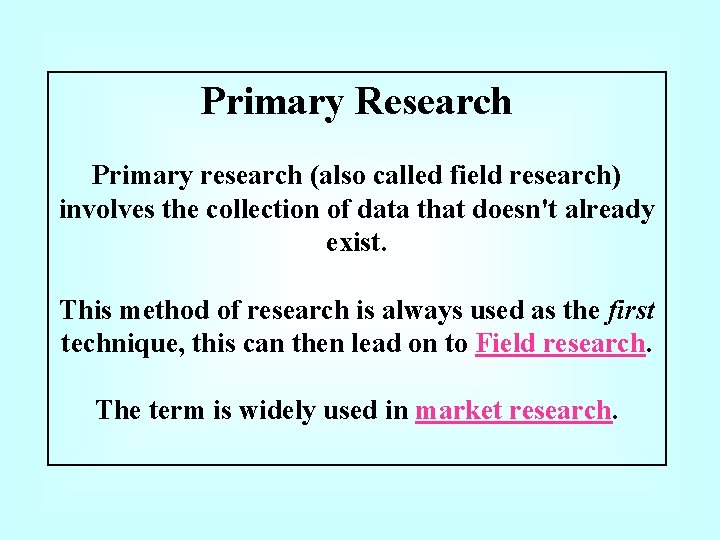 Primary Research Primary research (also called field research) involves the collection of data that