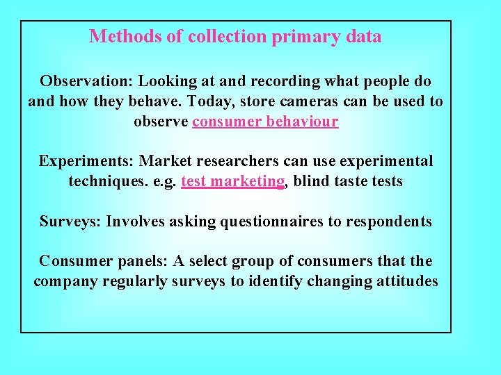 Methods of collection primary data Observation: Looking at and recording what people do and