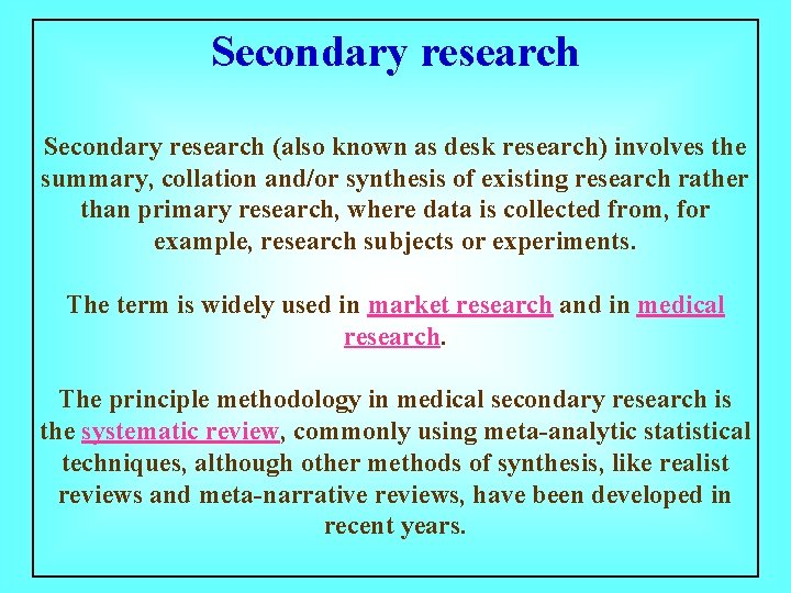 Secondary research (also known as desk research) involves the summary, collation and/or synthesis of