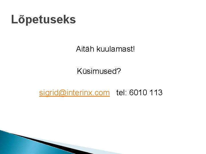 Lõpetuseks Aitäh kuulamast! Küsimused? sigrid@interinx. com tel: 6010 113 