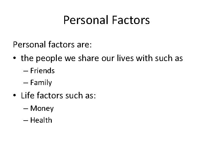 Personal Factors Personal factors are: • the people we share our lives with such