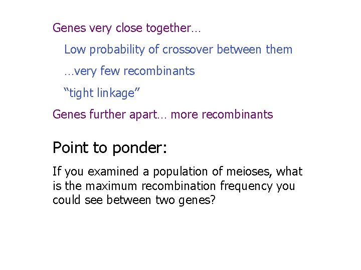 Genes very close together… Low probability of crossover between them …very few recombinants “tight Genes very close together… Low probability of crossover between them …very few recombinants “tight