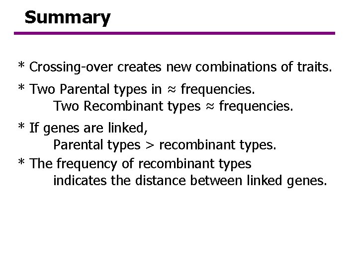 Summary * Crossing-over creates new combinations of traits. * Two Parental types in ≈ Summary * Crossing-over creates new combinations of traits. * Two Parental types in ≈