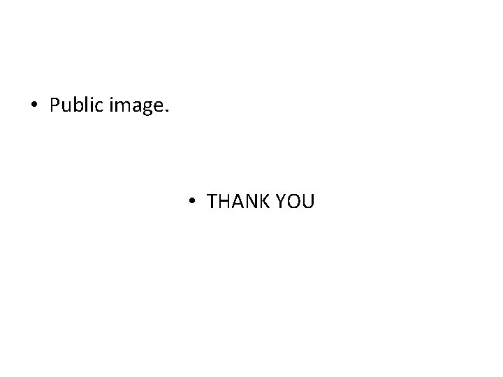  • Public image. • THANK YOU 