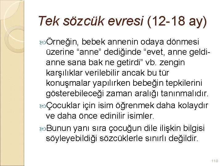 Tek sözcük evresi (12 -18 ay) Örneğin, bebek annenin odaya dönmesi üzerine “anne” dediğinde