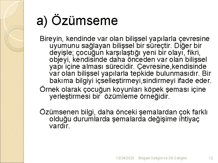 a) Özümseme Bireyin, kendinde var olan bilişsel yapılarla çevresine uyumunu sağlayan bilişsel bir süreçtir.