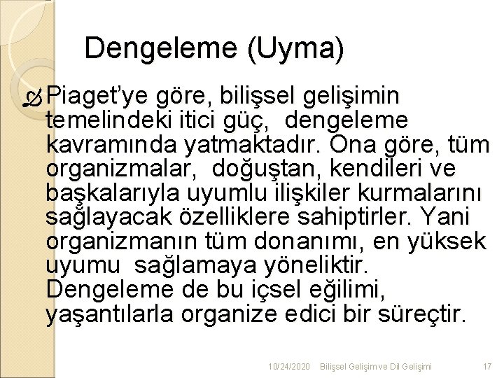 Dengeleme (Uyma) Piaget’ye göre, bilişsel gelişimin temelindeki itici güç, dengeleme kavramında yatmaktadır. Ona göre,