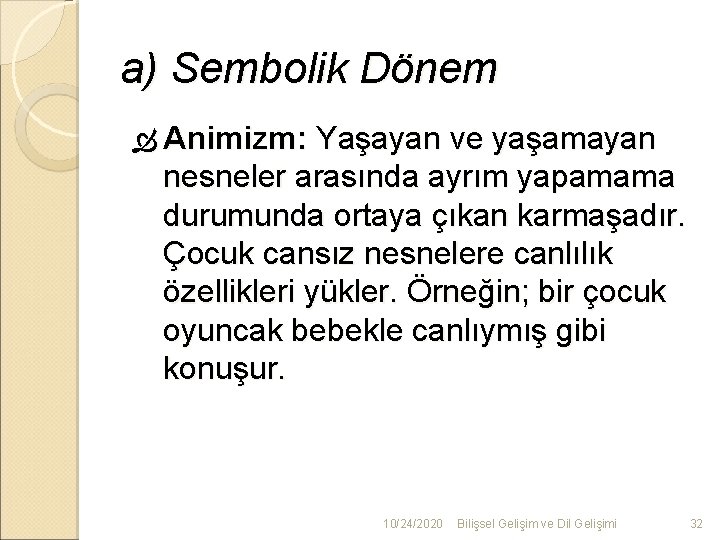 a) Sembolik Dönem Animizm: Yaşayan ve yaşamayan nesneler arasında ayrım yapamama durumunda ortaya çıkan