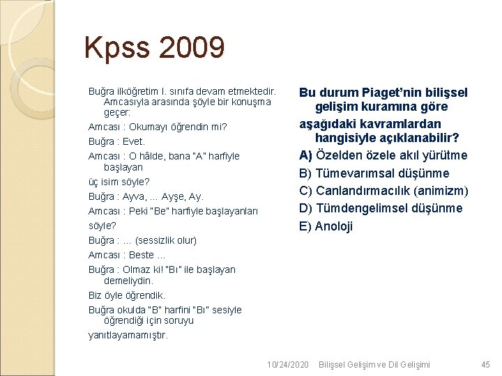 Kpss 2009 Buğra ilköğretim I. sınıfa devam etmektedir. Amcasıyla arasında şöyle bir konuşma geçer: