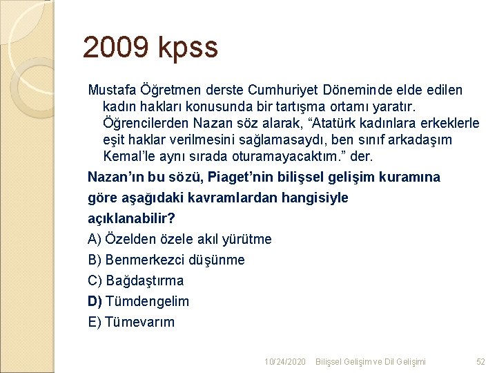 2009 kpss Mustafa Öğretmen derste Cumhuriyet Döneminde elde edilen kadın hakları konusunda bir tartışma