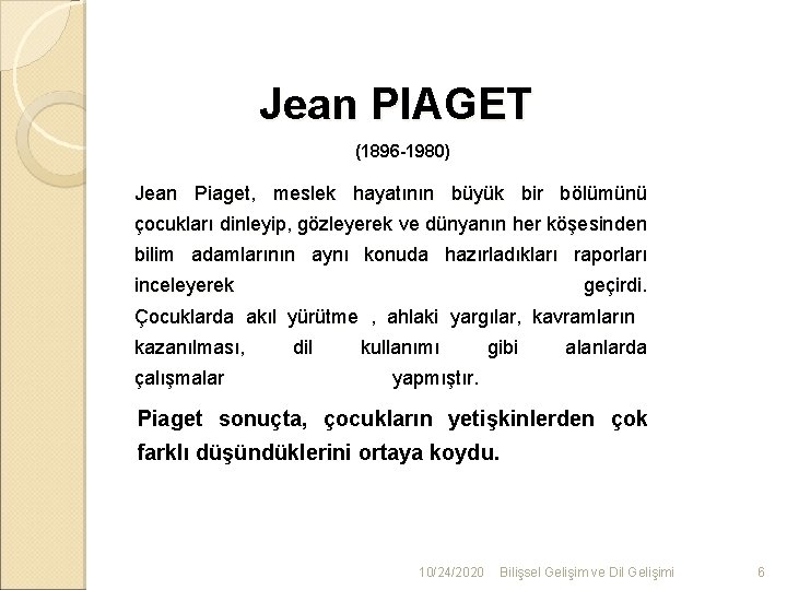 Jean PIAGET (1896 -1980) Jean Piaget, meslek hayatının büyük bir bölümünü çocukları dinleyip, gözleyerek