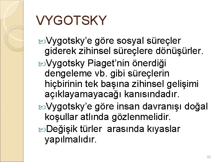 VYGOTSKY Vygotsky’e göre sosyal süreçler giderek zihinsel süreçlere dönüşürler. Vygotsky Piaget’nin önerdiği dengeleme vb.