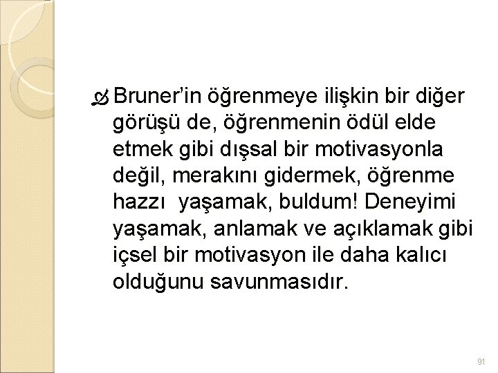  Bruner’in öğrenmeye ilişkin bir diğer görüşü de, öğrenmenin ödül elde etmek gibi dışsal