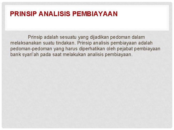 PRINSIP ANALISIS PEMBIAYAAN Prinsip adalah sesuatu yang dijadikan pedoman dalam melaksanakan suatu tindakan. Prinsip