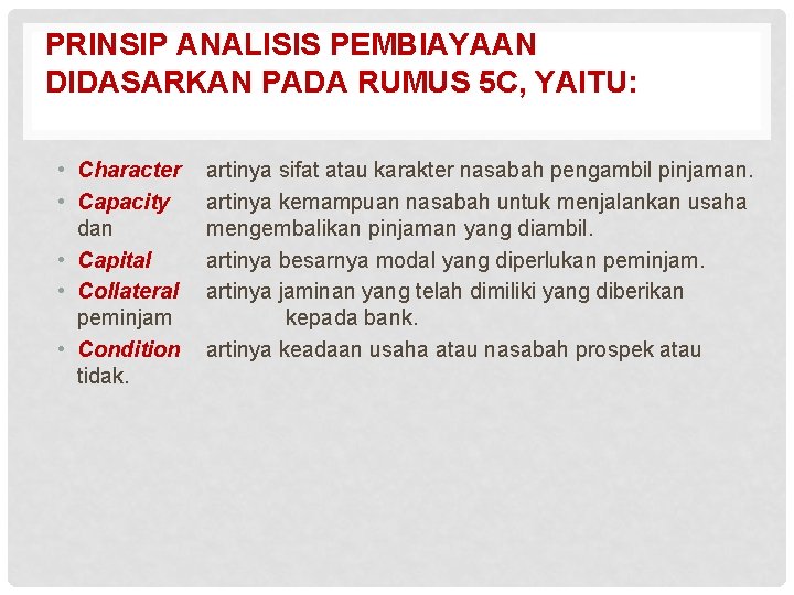 PRINSIP ANALISIS PEMBIAYAAN DIDASARKAN PADA RUMUS 5 C, YAITU: • Character • Capacity dan