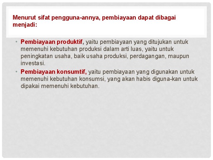 Menurut sifat pengguna-annya, pembiayaan dapat dibagai menjadi: • Pembiayaan produktif, yaitu pembiayaan yang ditujukan