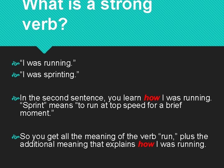 What is a strong verb? “I was running. ” “I was sprinting. ” In