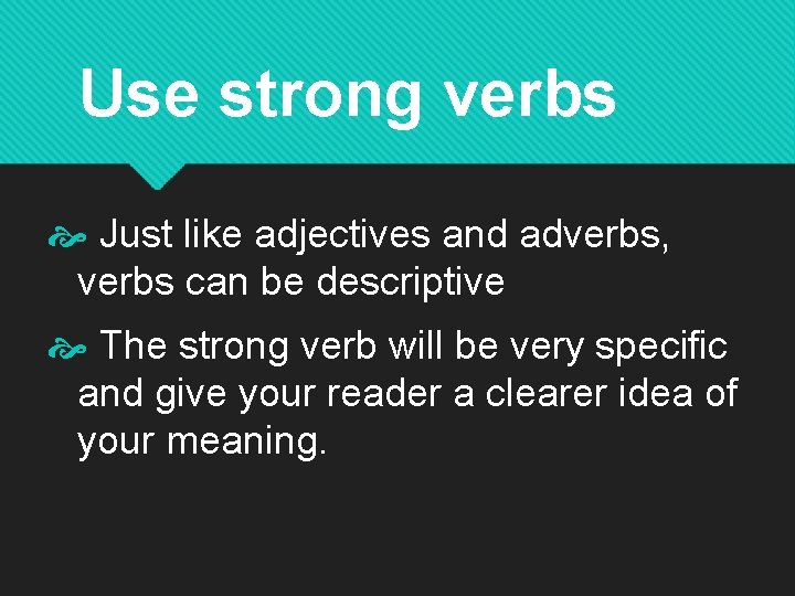 Use strong verbs Just like adjectives and adverbs, verbs can be descriptive The strong