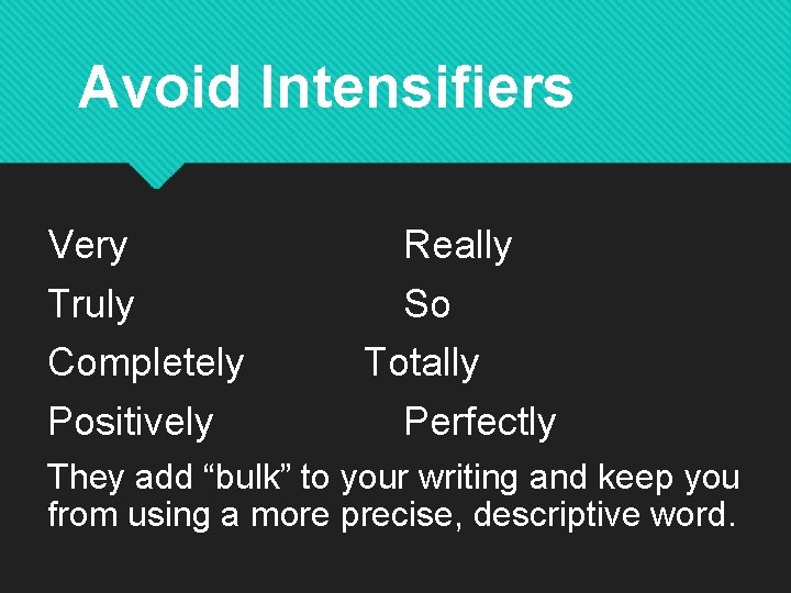 Avoid Intensifiers Very Really Truly So Completely Totally Positively Perfectly They add “bulk” to