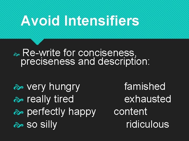 Avoid Intensifiers Re-write for conciseness, preciseness and description: very hungry famished really tired exhausted